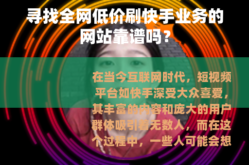 寻找全网低价刷快手业务的网站靠谱吗？