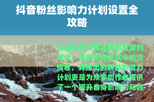 抖音粉丝影响力计划设置全攻略