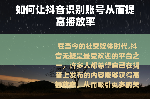 如何让抖音识别账号从而提高播放率
