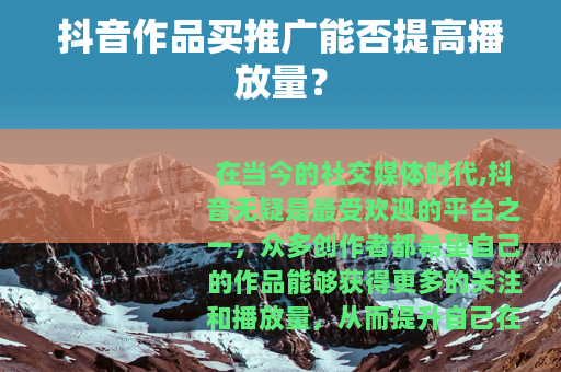 抖音作品买推广能否提高播放量？