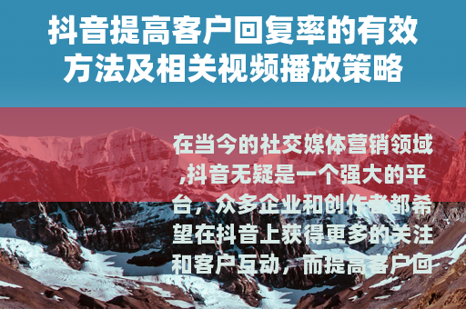 抖音提高客户回复率的有效方法及相关视频播放策略