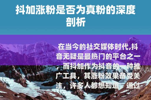 抖加涨粉是否为真粉的深度剖析