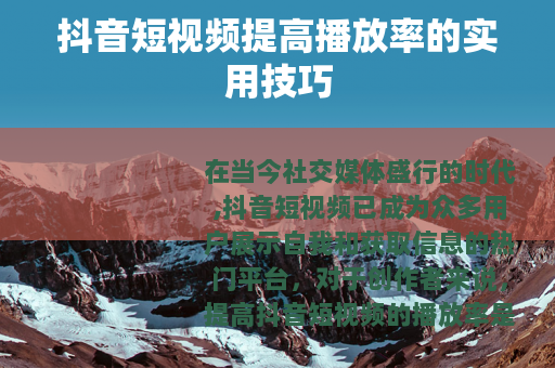 抖音短视频提高播放率的实用技巧