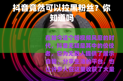 抖音竟然可以拉黑粉丝？你知道吗