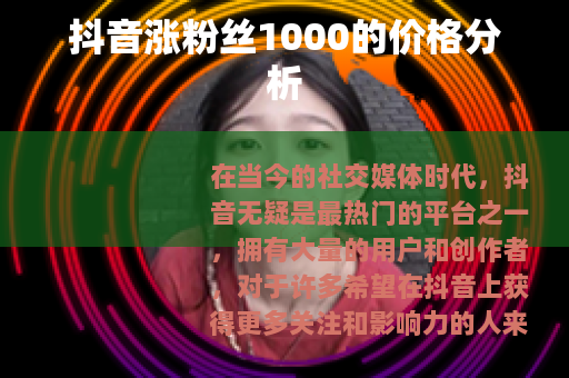 抖音涨粉丝1000的价格分析