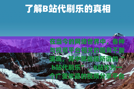 了解B站代刷乐的真相