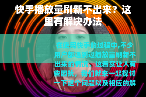 快手播放量刷新不出来？这里有解决办法