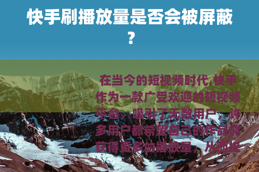 快手刷播放量是否会被屏蔽？