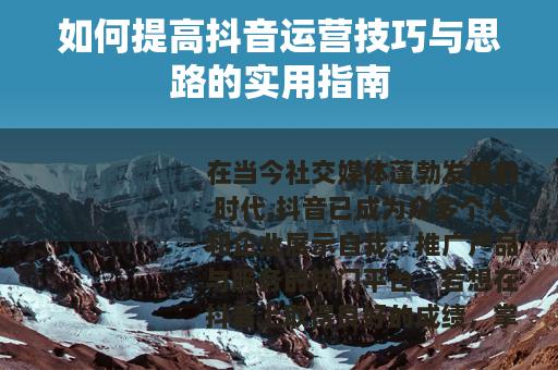 如何提高抖音运营技巧与思路的实用指南