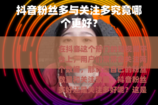 抖音粉丝多与关注多究竟哪个更好？