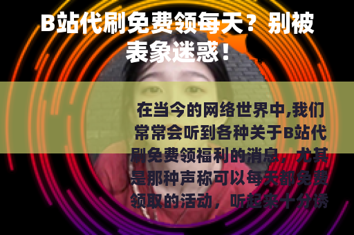 B站代刷免费领每天？别被表象迷惑！