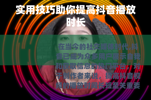 实用技巧助你提高抖音播放时长