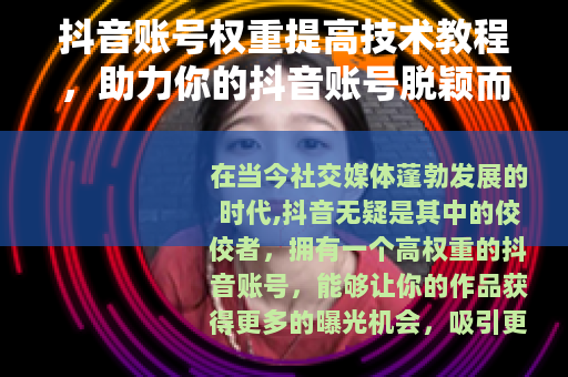 抖音账号权重提高技术教程，助力你的抖音账号脱颖而出