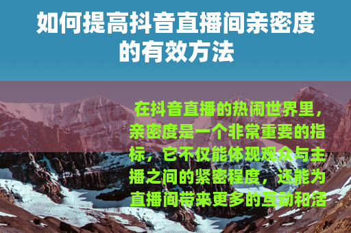 如何提高抖音直播间亲密度的有效方法