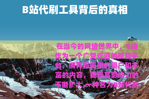 B站代刷工具背后的真相