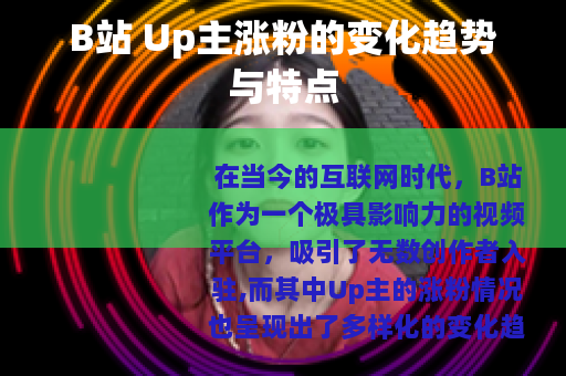 B站 Up主涨粉的变化趋势与特点