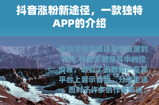 抖音涨粉新途径，一款独特APP的介绍