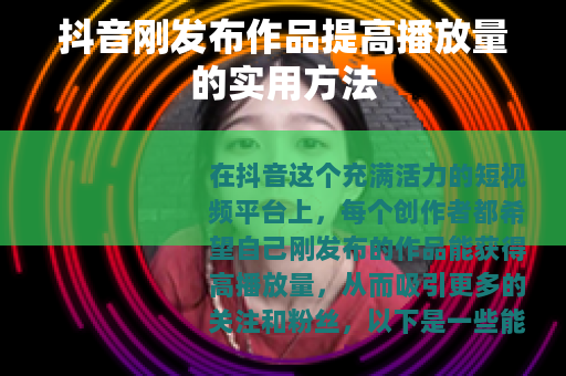 抖音刚发布作品提高播放量的实用方法