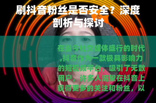 刷抖音粉丝是否安全？深度剖析与探讨