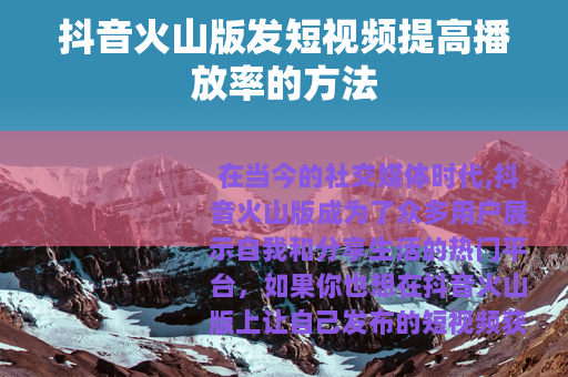 抖音火山版发短视频提高播放率的方法