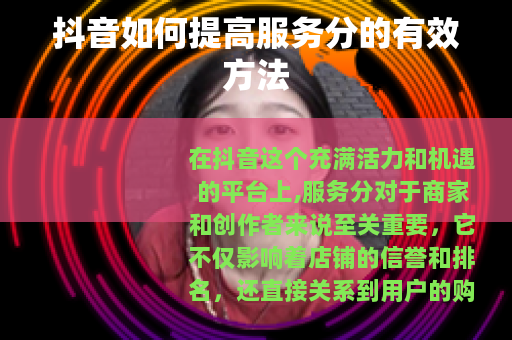 抖音如何提高服务分的有效方法