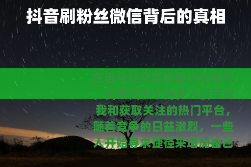 抖音刷粉丝微信背后的真相