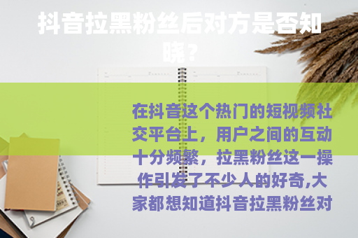 抖音拉黑粉丝后对方是否知晓？