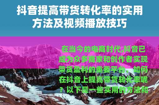 抖音提高带货转化率的实用方法及视频播放技巧