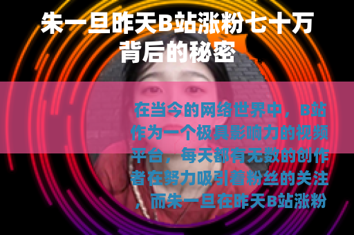 朱一旦昨天B站涨粉七十万背后的秘密