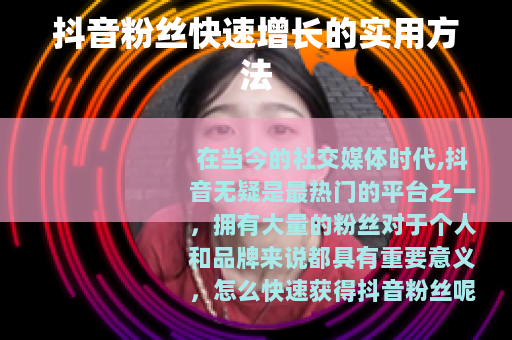 抖音粉丝快速增长的实用方法