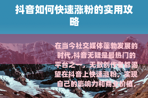 抖音如何快速涨粉的实用攻略