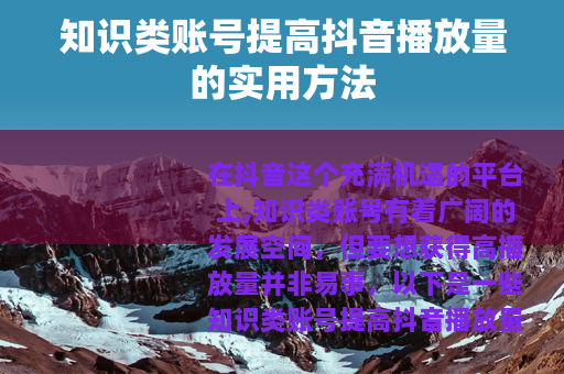 知识类账号提高抖音播放量的实用方法
