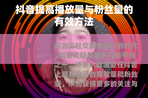 抖音提高播放量与粉丝量的有效方法