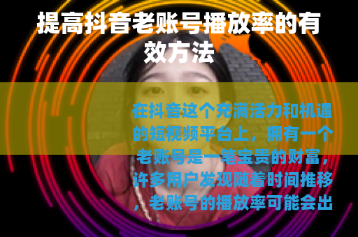提高抖音老账号播放率的有效方法