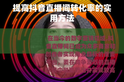 提高抖音直播间转化率的实用方法